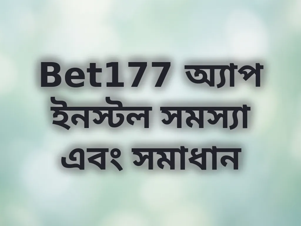 Bet177 অ্যাপ ইনস্টল সমস্যা এবং সমাধান