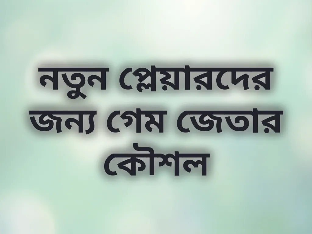 নতুন প্লেয়ারদের জন্য গেম জেতার কৌশল