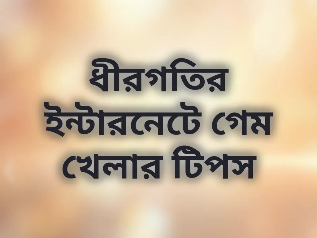 ধীরগতির ইন্টারনেটে গেম খেলার টিপস