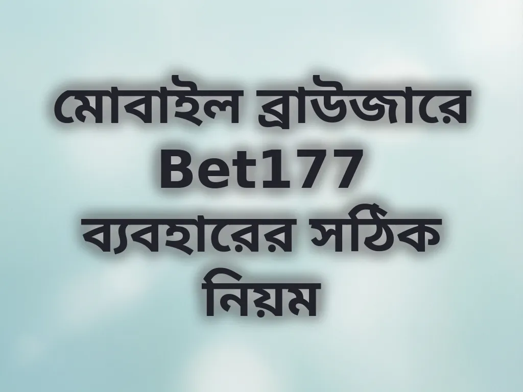 মোবাইল ব্রাউজারে Bet177 ব্যবহারের সঠিক নিয়ম