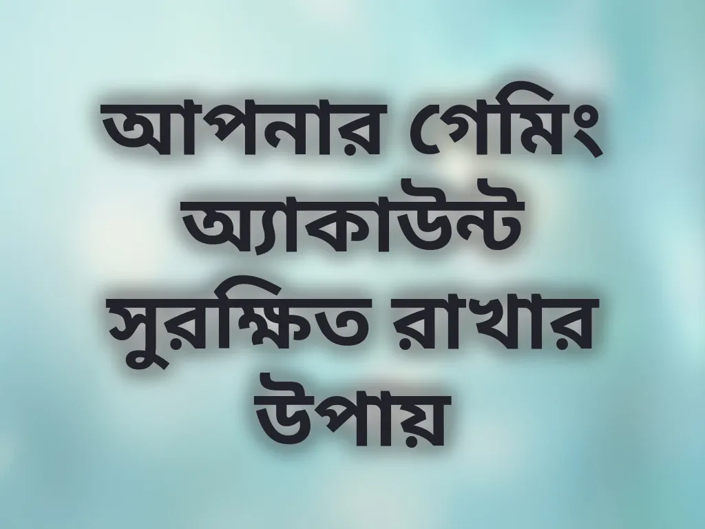 আপনার গেমিং অ্যাকাউন্ট সুরক্ষিত রাখার উপায়